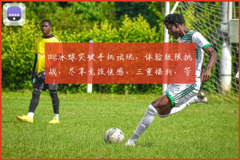 mg冰球突破手机试玩，体验极限挑战，尽享竞技快感，三重福利，等你来战，不容错过
