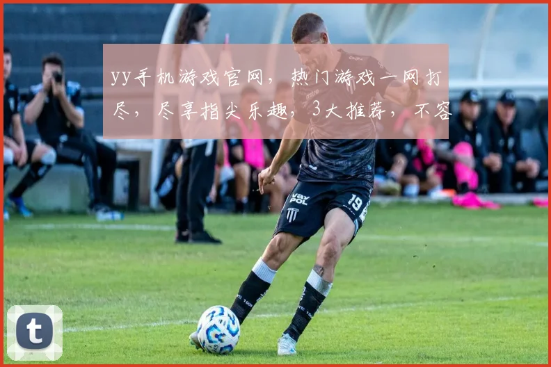 yy手机游戏官网，热门游戏一网打尽，尽享指尖乐趣，3大推荐，不容错过
